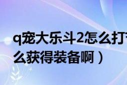 q寵大樂(lè)斗2怎么打節(jié)約時(shí)間（Q寵大樂(lè)斗2怎么獲得裝備?。?></div></a><div   id=