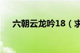 六朝云龍吟18（求六朝云龍吟36、37）