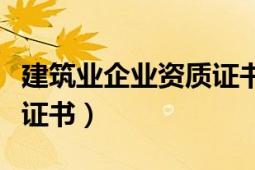 建筑業(yè)企業(yè)資質(zhì)證書有效期（建筑業(yè)企業(yè)資質(zhì)證書）