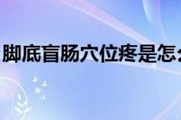 腳底盲腸穴位疼是怎么回事（盲腸 針灸穴位）