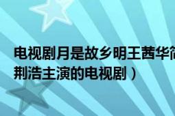 電視劇月是故鄉(xiāng)明王茜華簡介（月是故鄉(xiāng)明 2020年王茜華、荊浩主演的電視?。?></div></a><div   id=