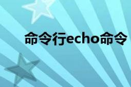 命令行echo命令（echo 計(jì)算機(jī)命令）