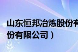 山東恒邦冶煉股份有限公司（山東恒邦冶煉股份有限公司）