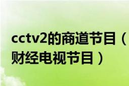 cctv2的商道節(jié)目（商道 中央電視臺財經(jīng)頻道財經(jīng)電視節(jié)目）