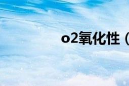 o2氧化性（O2氧氣組合）