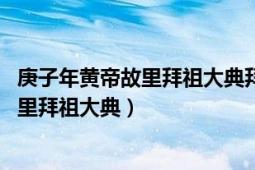 庚子年黃帝故里拜祖大典拜祖文（拜祖大典 河南新鄭黃帝故里拜祖大典）