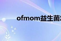 ofmom益生菌怎么樣（Ofmom）