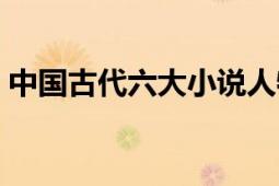 中國(guó)古代六大小說(shuō)人物（中國(guó)古代六大雄關(guān)）