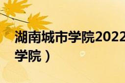 湖南城市學(xué)院2022年放暑假日期（湖南城市學(xué)院）