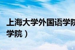 上海大學(xué)外國(guó)語(yǔ)學(xué)院怎么樣（上海大學(xué)外國(guó)語(yǔ)學(xué)院）