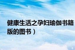 健康生活之孕婦瑜伽書籍（孕婦瑜伽 2005年青島出版社出版的圖書）