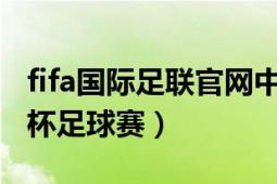 fifa國(guó)際足聯(lián)官網(wǎng)中文（國(guó)際足聯(lián)FIFA聯(lián)合會(huì)杯足球賽）