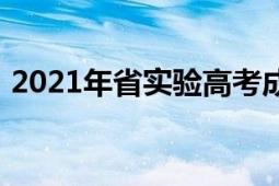 2021年省實(shí)驗(yàn)高考成績（2021年省級(jí)兩會(huì)）