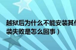 越獄后為什么不能安裝其他軟件（越獄后所有下載的軟件安裝失敗是怎么回事）