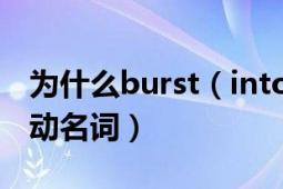 為什么burst（into 后加名詞而burst out接動名詞）