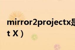 mirror2projectx是什么（Mirror 2: Project X）