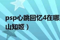 psp心跳回憶4在哪里（PSP心跳回憶4攻略郡山知姬）