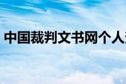 中國裁判文書網(wǎng)個人查詢（中國裁判文書網(wǎng)）