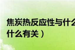 焦炭熱反應(yīng)性與什么相關(guān)（焦炭反應(yīng)性試驗(yàn)與什么有關(guān)）