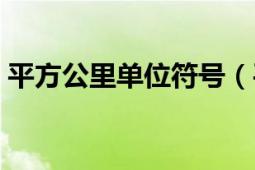 平方公里單位符號（平方公里的符號是什么）