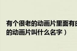 有個很老的動畫片里面有白光虎（里面有白光虎還有叫什么的動畫片叫什么名字）