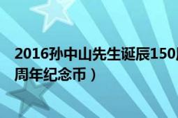 2016孫中山先生誕辰150周年紀(jì)念幣（孫中山先生誕辰150周年紀(jì)念幣）