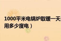 1000平米電鍋爐取暖一天用多少電（家用電鍋爐取暖一個(gè)月用多少度電）