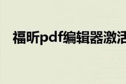 福昕pdf編輯器激活碼（福昕PDF編輯器）