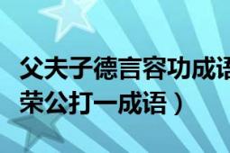 父夫子德言容功成語瘋狂猜成語（父夫子德言榮公打一成語）