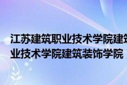 江蘇建筑職業(yè)技術(shù)學(xué)院建筑裝飾工程技術(shù)專業(yè)（江蘇建筑職業(yè)技術(shù)學(xué)院建筑裝飾學(xué)院）