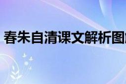 春朱自清課文解析圖解（春朱自清課文解析）