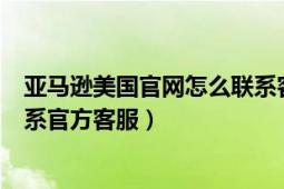 亞馬遜美國(guó)官網(wǎng)怎么聯(lián)系客服（亞馬遜中國(guó)app如何郵件聯(lián)系官方客服）