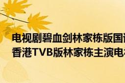 電視劇碧血?jiǎng)α旨覘澃鎳Z全集在線播出（碧血?jiǎng)?2000年香港TVB版林家棟主演電視劇）