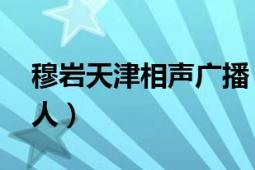 穆巖天津相聲廣播（穆巖 天津相聲廣播主持人）