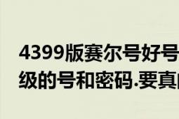 4399版賽爾號好號和密碼（4399賽爾號100級的號和密碼.要真的）