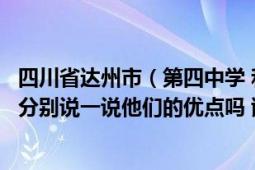 四川省達(dá)州市（第四中學(xué) 和第三中學(xué)哪一個學(xué)校比較好可以分別說一說他們的優(yōu)點(diǎn)嗎 謝謝）