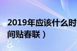 2019年應(yīng)該什么時(shí)候貼春聯(lián)（2019年什么時(shí)間貼春聯(lián)）