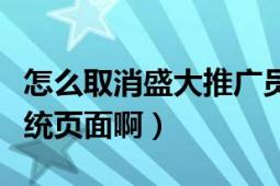 怎么取消盛大推廣員（如何進(jìn)入盛大推廣員系統(tǒng)頁面啊）