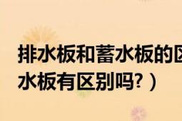 排水板和蓄水板的區(qū)別（塑料排(蓄)水板和排水板有區(qū)別嗎?）