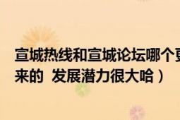 宣城熱線和宣城論壇哪個(gè)更好（、聽說宣城熱線是剛剛搞起來的 發(fā)展?jié)摿艽蠊?></div></a><div   id=