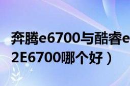 奔騰e6700與酷睿e6700（奔騰E6600和酷睿2E6700哪個(gè)好）