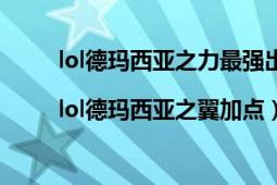 lol德瑪西亞之力最強(qiáng)出裝（lol德瑪西亞之翼出裝|lol德瑪西亞之翼加點(diǎn)）