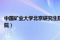 中國礦業(yè)大學北京研究生院在哪（中國礦業(yè)大學 北京研究生院）