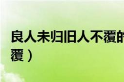 良人未歸舊人不覆的意思（良人未歸、舊人不覆）