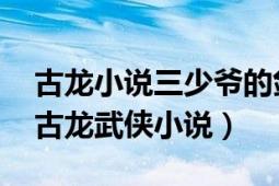 古龍小說三少爺?shù)膭υ诰€閱讀（三少爺?shù)膭?古龍武俠小說）