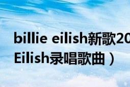 billie eilish新歌2021（NDA 2021年Billie Eilish錄唱歌曲）