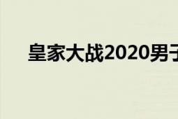 皇家大戰(zhàn)2020男子30人賽（皇家大戰(zhàn)）