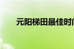 元陽梯田最佳時間2022（元陽梯田）