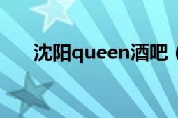 沈陽queen酒吧（沈陽市芭娜娜酒吧）