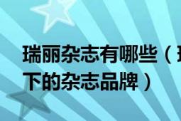 瑞麗雜志有哪些（瑞麗 中國(guó)輕工業(yè)出版社旗下的雜志品牌）